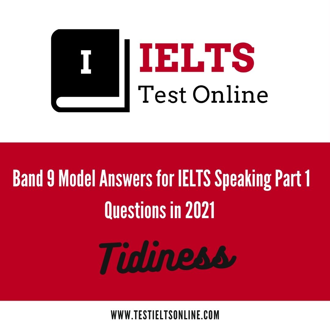 Band 9 Model Answers For IELTS Speaking Part 1 Topic & Questions: Tidiness